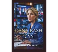 Dana Bash: From Capitol Hill to CNN - The Untold Journey of a Political Journalist