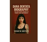DANA DENTATA BIOGRAPHY: The Unfiltered Journey Of Power, Pain, And Rebirth