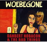DANBERT NOBACON & THE BAD THINGS - Woebegone