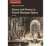 Dance and Drama in French Baroque Opera: A History (Cambridge Studies in Opera)