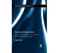 Dance and Organization: Integrating Dance Theory and Methods into the Study of Management (Routledge Studies in Management, Organizations and Society)