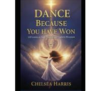 Dance Because You Have Won:: Life Lessons on Faith, Freedom, and Prophetic Movement