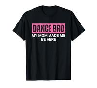 Dance Brother Bro Pink My Mom Made Me Be Here T-Shirt