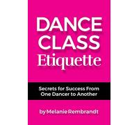 Dance Class Etiquette: - Secrets for Success From One Dancer to Another