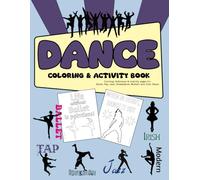 Dance Coloring & Activity Book: Coloring, Reference & Activity pages for Ballet, Tap, Jazz, Breakdance, Modern and Irish Dance