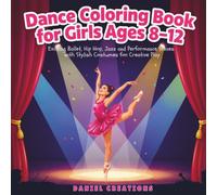 Dance Coloring Book for Girls Ages 8-12: Exciting Ballet, Hip Hop, Jazz and Performance Scenes with Stylish Costumes for Creative Play
