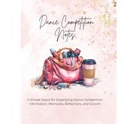 Dance Competition Notes: A Simple Space for Organizing Dance Competition Information, Memories, Reflections, and Growth