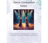 Dance Competition Notes: A Simple Space for Organizing Dance Competition Information, Memories, Reflections, and Growth