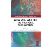 Dance Data, Cognition, and Multimodal Communication (Routledge Advances in Theatre & Performance Studies)