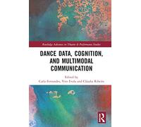 Dance Data, Cognition, and Multimodal Communication (Routledge Advances in Theatre & Performance Studies)
