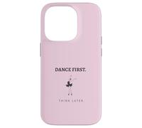 Dance First Think Later Ballerina Ballet Dancer Graphic Case for iPhone 14 Pro