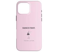Dance First Think Later Ballerina Ballet Dancer Graphic Case for iPhone 16 Pro Max