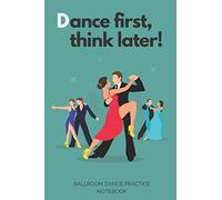 'Dance first, think later' - Ballroom Dance Practice Notebook - Green: Lined 6"x9" Notebook for Ballroom and Latin Dancing Students and Fans