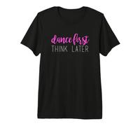 Dance First Think Later Dancing T-Shirt Premium T-Shirt