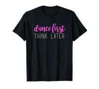 Dance First Think Later Dancing T-Shirt T-Shirt
