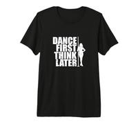 Dance First Think Later Premium T-Shirt