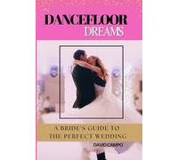 Dance Floor Dreams: A Bride’s Guide to the Perfect Wedding