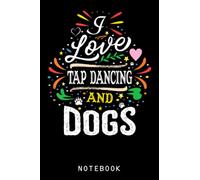 Dance I Love Tap Dancing And Dogs Quote Journal Notebook: Dog-Themed Journal Notebook, Dog Composition Notebook, Dog Gift For Kid, Girls, Women, ... Dog Lovers| 120 College Ruled Lined Pages 6x9