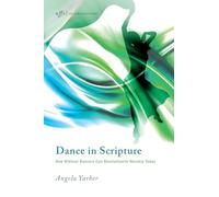 Dance in Scripture: How Biblical Dancers Can Revolutionize Worship Today: 11 (Art for Faith's Sake)