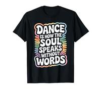 Dance is How The Soul Speaks Without Words Dancing T-Shirt