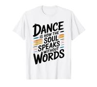 Dance is How The Soul Speaks Without Words Dancing T-Shirt
