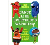 Dance Like Everybody’s Watching! – The Weird and Wonderful World of Sporting Mascots
