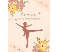 Dance Like No one Is Watching: 8 x10 in, 100 page College Ruled Lined Notebook with Margin for Dancers. Personal Diary, Task Journal for Ballet, Modern, Tap, Ballroom, Latin and Contemporary Dancers