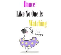 Dance Like No One Is Watching: A white pug dog dancing;cute pug NOTEBOOK;Lovely pug dog animal dancing hand drawing;best gift for ... with animals characters journal 6-9 inches.