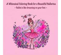 Dance Like Nobody is Watching ~ A Whimsical Coloring Book for a Beautiful Ballerina: Ballet is like dreaming on your feet