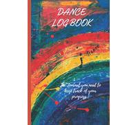 DANCE LOG BOOK: THE JOURNAL YOU NEED TO KEEP TRACK OF YOUR PROGRESS