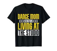 Dance Mom Status Living at The Studio Dance Mom T-Shirt