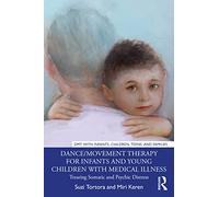 Dance/Movement Therapy for Infants and Young Children with Medical Illness: Treating Somatic and Psychic Distress (DMT with Infants, Children, Teens and Families)