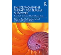Dance/Movement Therapy for Trauma Survivors : Theoretical, Clinical, and Cultural Perspectives