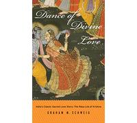 Dance of Divine Love - India`s Classic Sacred Love Story: The Rasa Lila of Krishna