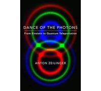 Dance of the Photons: From Einstein to Quantum Teleportation