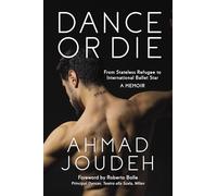 Dance or Die: From Stateless Refugee to International Ballet Star (A Memoir)
