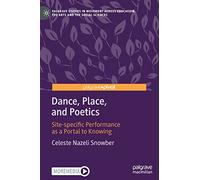 Dance, Place, and Poetics: Site-specific Performance as a Portal to Knowing (Palgrave Studies in Movement across Education, the Arts and the Social Sciences)