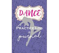 Dance Practice Log & Journal: An awesome resource for Girl Dancers - be it Tap Dancing, Jazz, Dance Competitions, Ballroom Dancer or Ballet