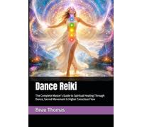Dance Reiki: The Complete Master’s Guide to Spiritual Healing Through Dance, Sacred Movement & Higher Conscious Flow (Reiki Evolution: New & Improved Techniques For Energy Healing)
