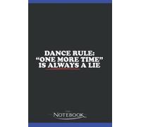 Dance Rule One More Time Is Always A Lie Great Notebook: 120 Lined Pages 6 x 9 Inch | Perfect a Gift For All Ages Journal Gift| Notebook, Note Pad, Notes