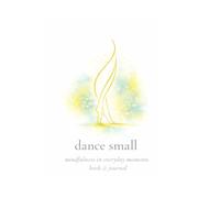 dance small: mindfulness in everyday moments