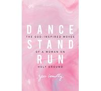 Dance, Stand, Run: The God-Inspired Moves of a Woman on Holy Ground