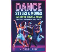 DANCE STYLES & MOVES EVERYONE SHOULD KNOW: The Ultimate Reference for Dance Lovers