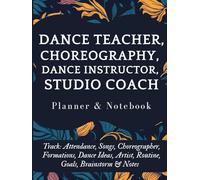 Dance Teacher, Choreography, Dance Instructor & Studio Coach Undated Planner & Notebook All In One (Hardcover): Track: Attendance, Songs, ... Artist, Routine, Goals, Brainstorm & Notes