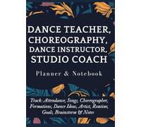 Dance Teacher, Choreography, Dance Instructor & Studio Coach Undated Planner & Notebook All In One (Paperback): Track: Attendance, Songs, ... Artist, Routine, Goals, Brainstorm & Notes