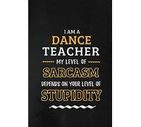 Dance Teacher - My Level of Sarcasm Depends on Your Level: Teacher Appreciation Gift: Blank Lined Notebook, Journal, diary to write in. Perfect ... / Dance teachers ( Alternative to Thank You