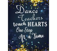 Dance Teachers touch Hearts One Step At A Time: Dance Teacher Appreciation Book Journal Thank You Teacher's Day Year End Notebooks Gifts