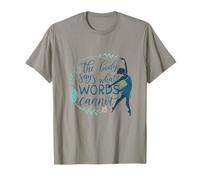 Dance The Body Says What Words Cannot Ballet T-Shirt
