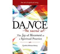 Dance-The Sacred Art: The Joy of Movement as a Spiritual Practice (The Art of Spiritual Living)