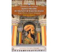 Dance-Theatre by Thanjavur Maratha Rajas: Design & Rhetoric of Marathi Yaksaganams (Foreword by Nagaraj Paturi)